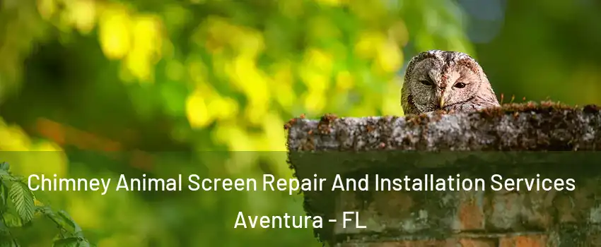  Chimney Animal Screen Repair And Installation Services Aventura - FL