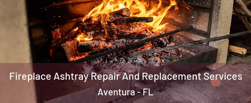  Fireplace Ashtray Repair And Replacement Services Aventura - FL