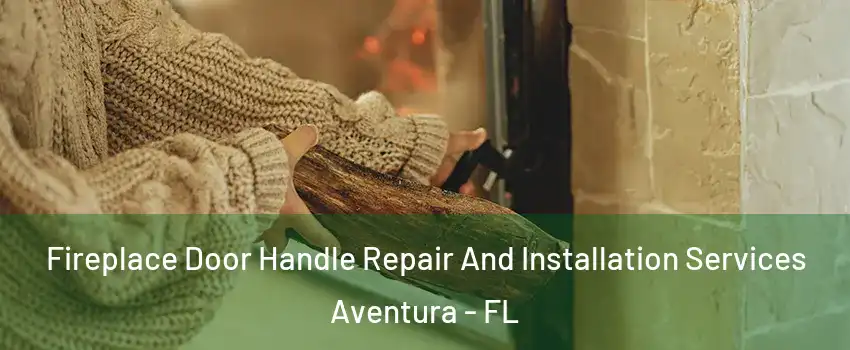  Fireplace Door Handle Repair And Installation Services Aventura - FL