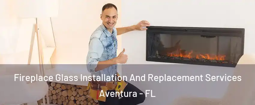  Fireplace Glass Installation And Replacement Services Aventura - FL