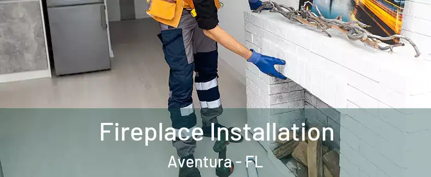  Fireplace Installation Aventura - FL