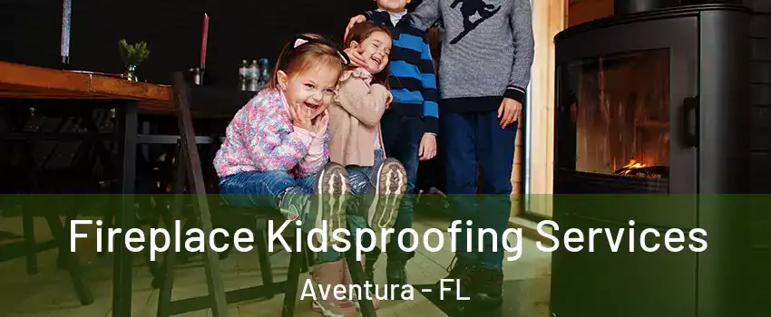  Fireplace Kidsproofing Services Aventura - FL