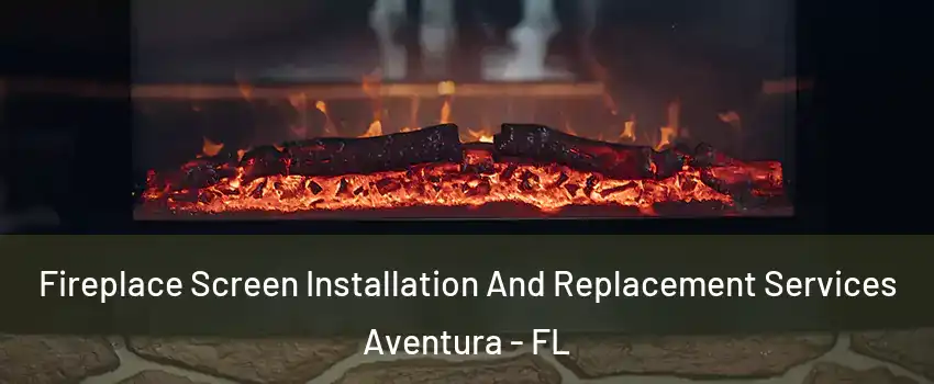  Fireplace Screen Installation And Replacement Services Aventura - FL