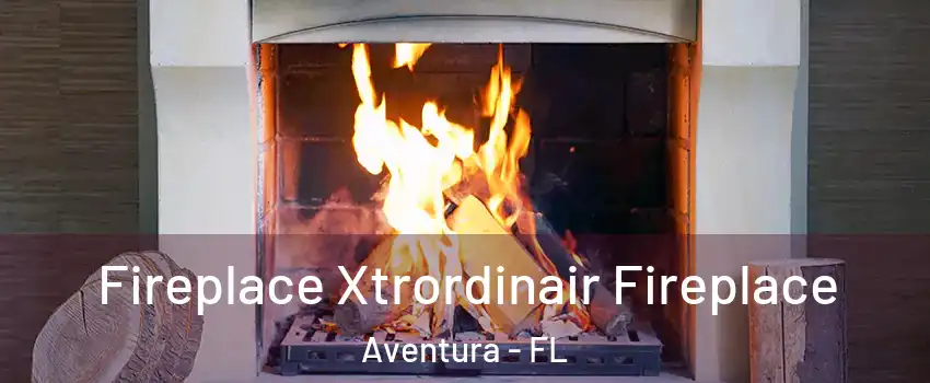  Fireplace Xtrordinair Fireplace Aventura - FL