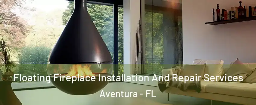  Floating Fireplace Installation And Repair Services Aventura - FL