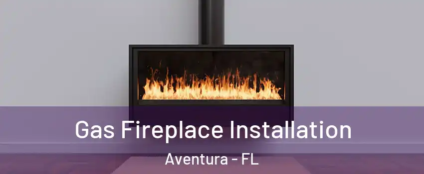  Gas Fireplace Installation Aventura - FL