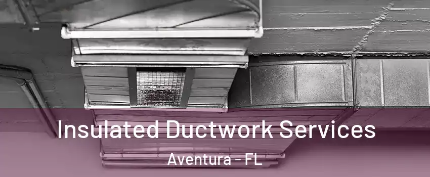 Insulated Ductwork Services Aventura - FL