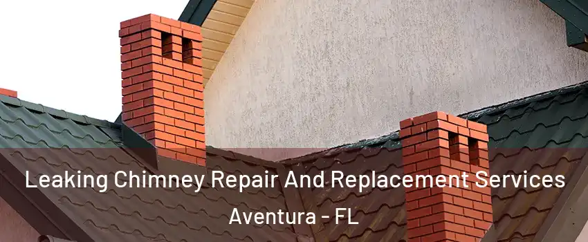  Leaking Chimney Repair And Replacement Services Aventura - FL