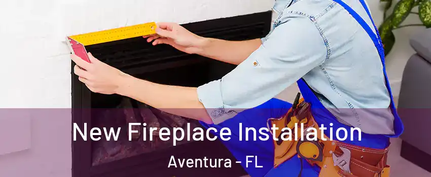  New Fireplace Installation Aventura - FL
