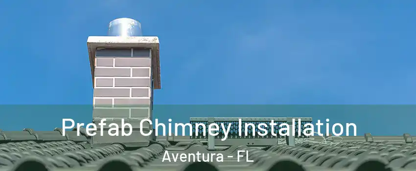  Prefab Chimney Installation Aventura - FL