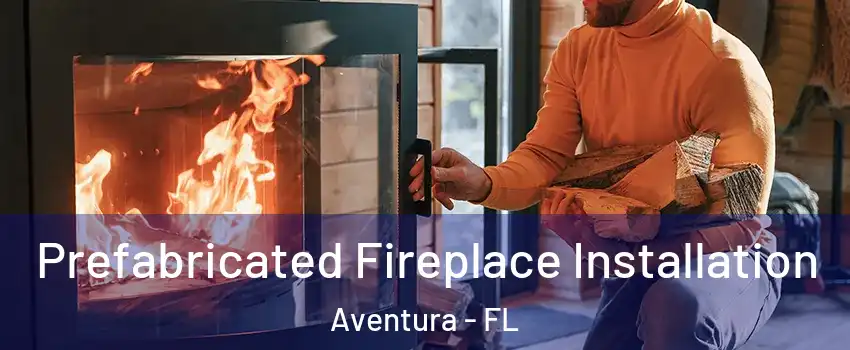  Prefabricated Fireplace Installation Aventura - FL