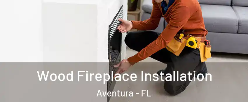  Wood Fireplace Installation Aventura - FL